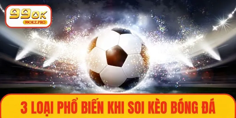 3 loại phổ biến khi soi kèo bóng đá