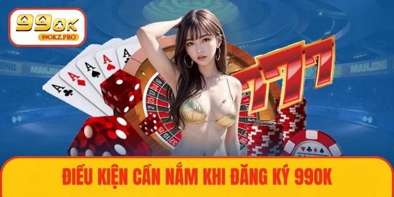 Điều kiện đăng ký 99OK cần đáp ứng