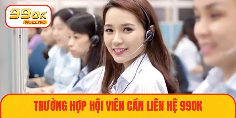 Trường hợp cần liên hệ 99OK khi gặp vấn đề
