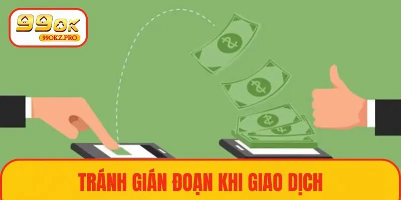 Hạn chế được việc gián đoạn các giao dịch trong lúc trải nghiệm