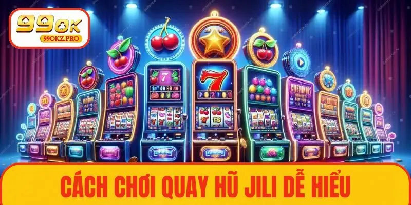 Cách chơi quay hũ JILI dễ hiểu, thắng lớn nhanh chóng