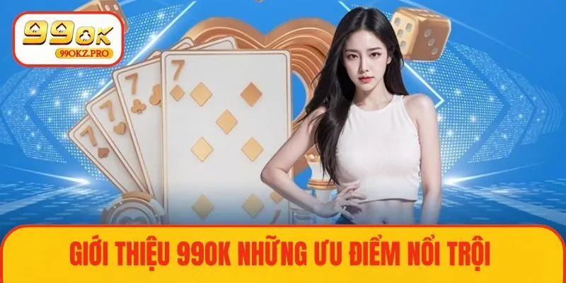 Giới thiệu ưu điểm nổi bật của nhà cái 99OK