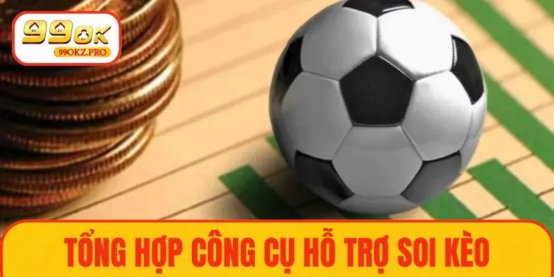 Tổng hợp công cụ hỗ trợ soi kèo hiệu quả