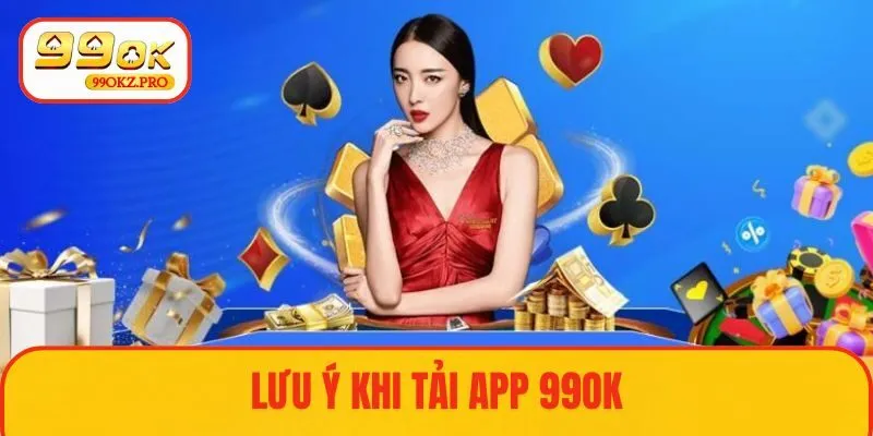 Lưu ý cần nắm khi tiến hành tải app 99OK