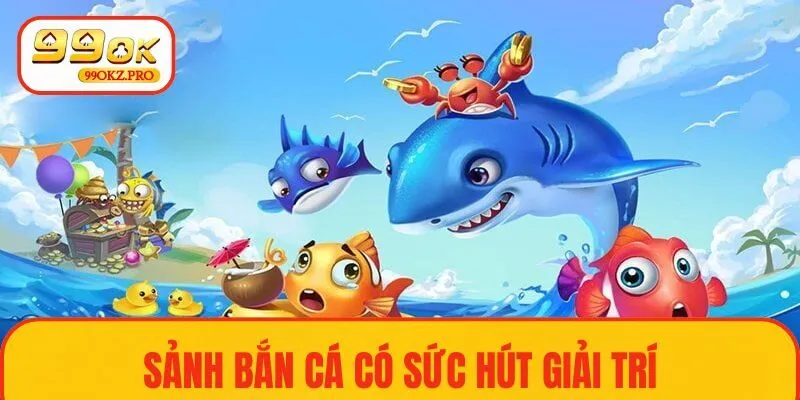 Sảnh bắn cá có sức hút giải trí