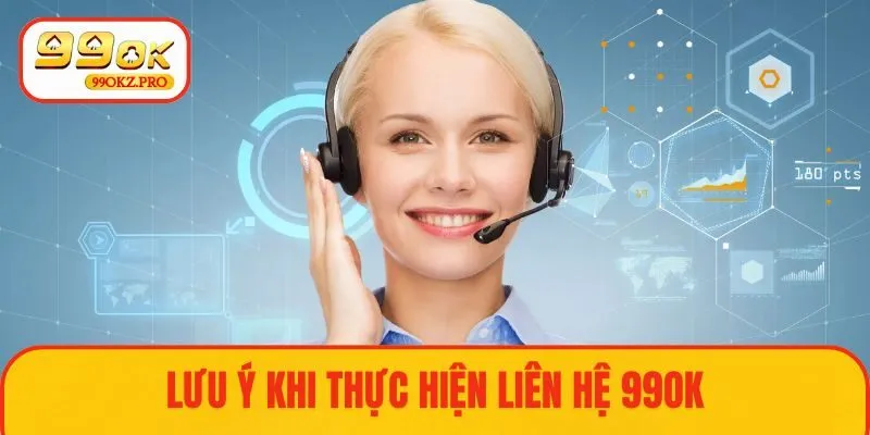 Lưu ý cần nắm khi liên hệ với 99OK