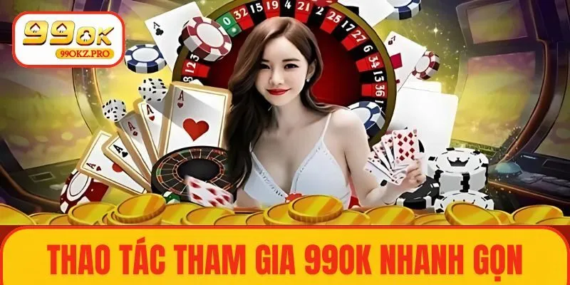 Thao tác tham gia 99OK nhanh gọn