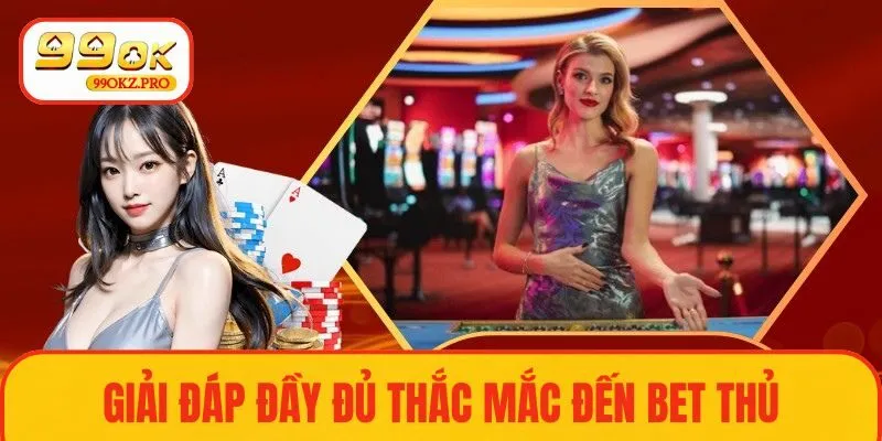 Giải đáp đầy đủ thắc mắc đến bet thủ
